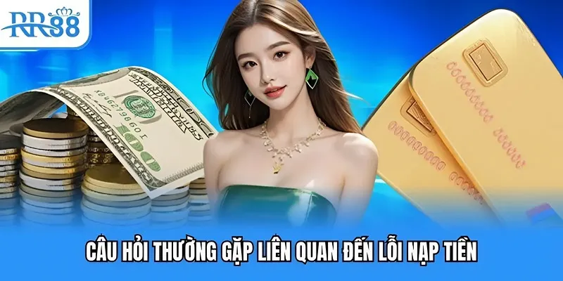 Câu Hỏi Thường Gặp - Giải Đáp Nhanh Về Thương Hiệu RR88 3 Câu hỏi thường gặp liên quan đến lỗi nạp tiến