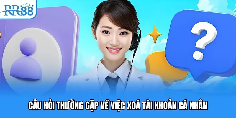 Câu Hỏi Thường Gặp - Giải Đáp Nhanh Về Thương Hiệu RR88 2 Câu hỏi thường gặp về việc xoá tài khoản cá nhân