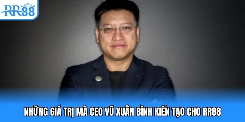 CEO Vũ Xuân Bình - Biểu Tượng Thành Công Của Nhà Cái RR88 2 Những giá trị mà CEO Vũ Xuân Bình kiến tạo cho RR88
