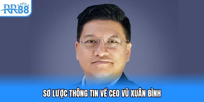 CEO Vũ Xuân Bình - Biểu Tượng Thành Công Của Nhà Cái RR88 1 Sơ lược thông tin về CEO Vũ Xuân Bình