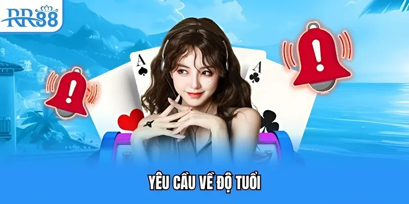 Chơi Có Trách Nhiệm RR88 - Nút Thắt Dẫn Tới Thành Công 2 Yêu cầu về độ tuổi
