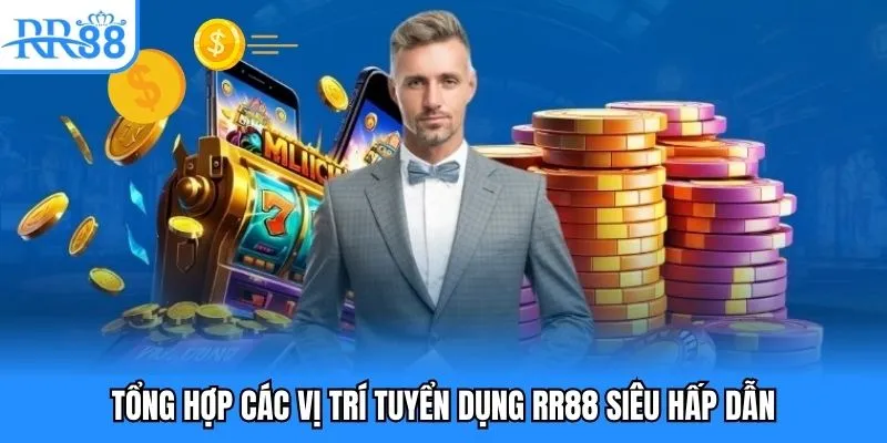 Tuyển Dụng RR88 - Cơ Hội Vàng Dành Cho Tất Cả Mọi Người 2 Tổng hợp các vị trí tuyển dụng RR88 siêu hấp dẫn
