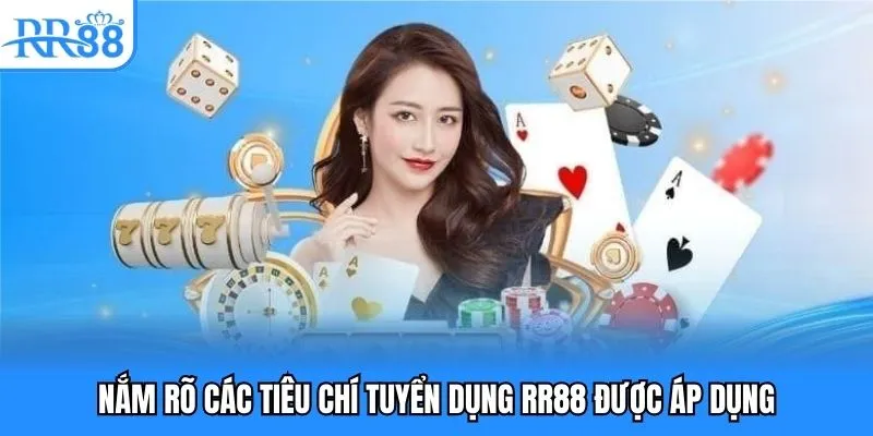 Tuyển Dụng RR88 - Cơ Hội Vàng Dành Cho Tất Cả Mọi Người 4 Nắm rõ các tiêu chí tuyển dụng RR88 được áp dụng