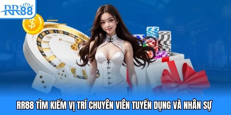 Tuyển Dụng RR88 - Cơ Hội Vàng Dành Cho Tất Cả Mọi Người 3 RR88 tìm kiếm vị trí chuyên viên tuyển dụng và nhân sự