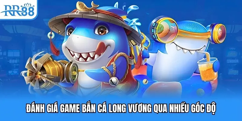 Bắn Cá Long Vương RR88 | Săn Cá Thả Ga, Đổi Thưởng Thần Tốc 3 Đánh giá game bắn cá long vương qua nhiều góc độ