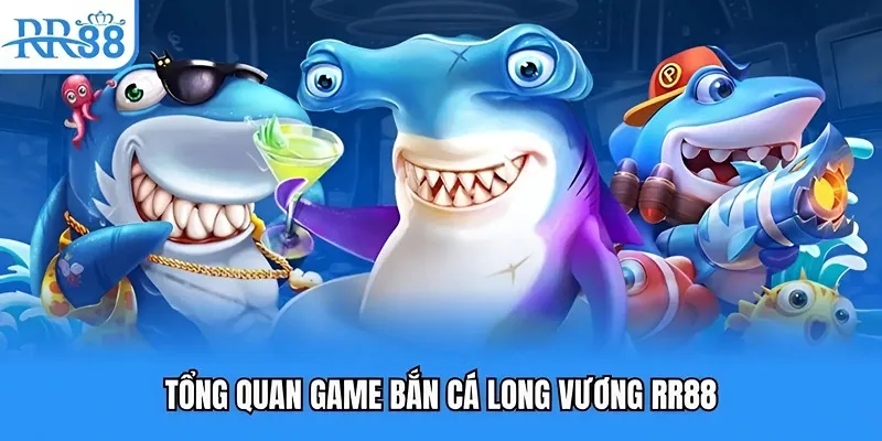 Bắn Cá Long Vương RR88 | Săn Cá Thả Ga, Đổi Thưởng Thần Tốc 2 Tổng quan game bắn cá long vương RR88