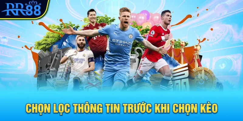 Kinh Nghiệm Soi Kèo Bóng Đá Bất Bại Từ Chuyên Gia RR88 3 Chọn lọc thông tin trước khi chọn kèo