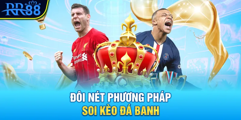 Kinh Nghiệm Soi Kèo Bóng Đá Bất Bại Từ Chuyên Gia RR88 2 Đôi nét phương pháp soi kèo đá banh