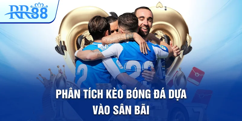 Phân Tích Kèo Bóng Đá – Bí Quyết Tăng Cơ Hội Thắng Lớn 2025 3 Phân tích kèo bóng đá dựa vào sân bãi