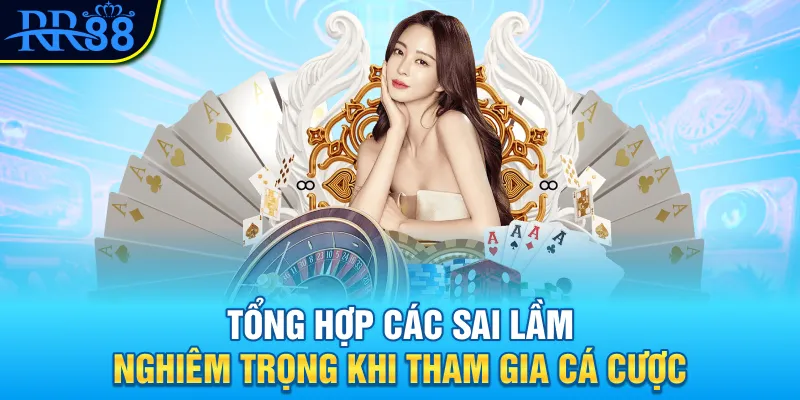 Những Sai Lầm Cần Tránh Khi Cá Cược Giúp Bạn Chơi Thắng 3 Tổng hợp các sai lầm nghiêm trọng khi tham gia cá cược