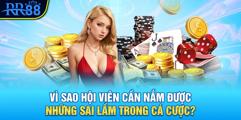 Những Sai Lầm Cần Tránh Khi Cá Cược Giúp Bạn Chơi Thắng 2 Vì sao hội viên cần nắm được những sai lầm trong cá cược?